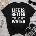 Life Is Better On Water T-Shirt